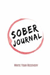 Sober Journal : Write Your Recovery : Quit Alcohol Journal, Sober Diaries. a Recovery Journal: Guided Daily Sobriety Journal for Alcoholism Recovery with Daily Reflections. Feeling Good and Moving on with Your Life