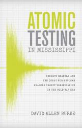 Atomic Testing in Mississippi : Project Dribble and the Quest for Nuclear Weapons Treaty Verification in the Cold War Era