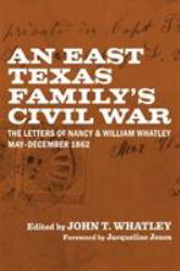 An East Texas Family's Civil War : The Letters of Nancy and William Whatley, May-December 1862