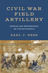 Civil War Field Artillery : Promise and Performance on the Battlefield