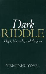 Dark Riddle : Hegel, Nietzsche, and the Jews