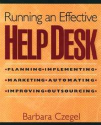 Running an Effective Help Desk : Planning, Implementing, Advertising, Improving, Outsourcing