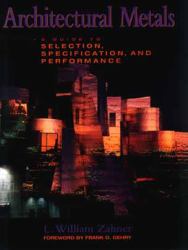 Architectural Metals : A Guide to Selection, Specification, and Performance