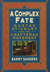 A Complex Fate : Gustav Stickley and the Craftsman Movement