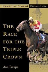 The Race for the Triple Crown : Horses, High Stakes, and Eternal Hope