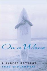 On a Wave : A Surfer Boyhood