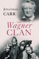 The Wagner Clan : The Saga of Germany's Most Illustrious and Infamous Family