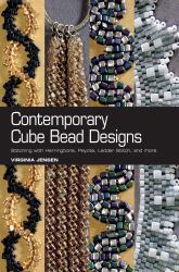 Contemporary Cube Bead Designs : Stitching with Herringbone, Peyote, Ladder Stitch, and More