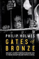 Gates of Bronze : One Man's Journey from Heartbreaking Loss to Finding Redemption and Purpose in Nepal