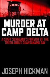 Murder at Camp Delta : A Staff Sergeant's Pursuit of the Truth about Guantanamo Bay