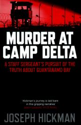 Murder at Camp Delta : A Staff Sergeant's Pursuit of the Truth about Guantanamo Bay