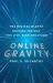 Online Gravity : The Unseen Force Driving the Way You Live, Earn and Learn