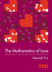 The Mathematics of Love : Patterns, Proofs, and the Search for the Ultimate Equation