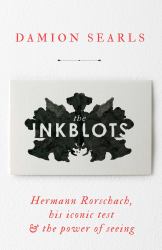 The Inkblots : Hermann Rorschach, His Iconic Test, and the Power of Seeing