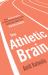 The Athletic Brain : How Neuroscience Is Revolutionising Sport and Can Help You Perform Better