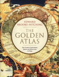 The Golden Atlas : The Greatest Explorations, Quests and Discoveries on Maps