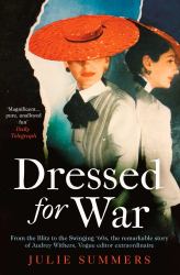 Dressed for War : The Story of Audrey Withers, Vogue Editor Extraordinaire from the Blitz to the Swinging Sixties