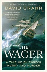 The Wager : A Tale of Shipwreck, Mutiny and Murder