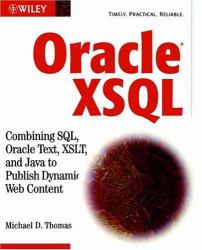 Oracle XSQL : Combining SQL, Oracle Text, XSLT, and Java to Publish Dynamic Web Content