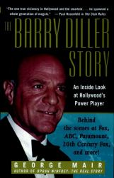 The Barry Diller Story : The Life and Times of America's Greatest Entertainment Mogul