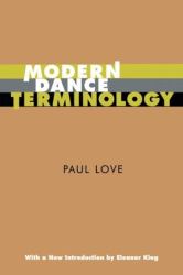 Modern Dance Terminology : The ABC's of Modern Dance As Defined by Its Originators