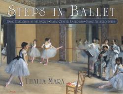 Steps in Ballet : Basic Exercises at the Barre, Basic Center Exercises, Basic Allegro Steps