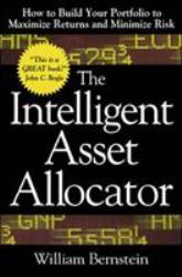 The Intelligent Asset Allocator: How to Build Your Portfolio to Maximize Returns and Minimize Risk