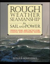 Rough Weather Seamanship for Sail and Power : Design, Gear, and Tactics for Coastal and Offshore Waters