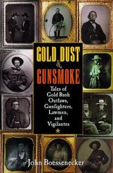 Gold Dust and Gunsmoke : Tales of Gold Rush Outlaws, Gunfighters, Lawmen, and Vigilantes