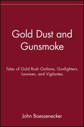 Gold Dust and Gunsmoke : Tales of Gold Rush Outlaws, Gunfighters, Lawmen, and Vigilantes