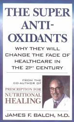 The Super Antioxidants : Why They Will Change the Face of Healthcare in the 21st Century