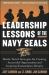 The Leadership Lessons of the U. S. Navy SEALS : Battle-Tested Strategies for Creating Successful Organizations and Inspiring Extraordinary Results