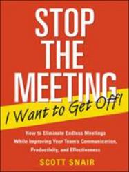 Stop the Meeting I Want to Get off!: How to Eliminate Endless Meetings While Improving Your Team's Communication, Productivity, and Effectiveness : How to Eliminate Endless Meetings While Improving Your Team's Communication, Productivity, and Effec