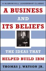 A Business and Its Beliefs : The Ideas That Helped Build IBM