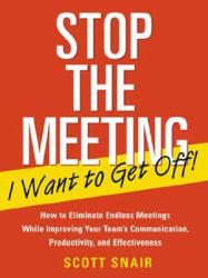 Stop the Meeting I Want to Get Off!: How to Eliminate Endless Meetings While Improving Your Team's Communication, Productivity, and Effectiveness