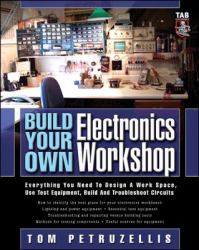 Build Your Own Electronics Workshop : Everything You Need to Design a Work Space, Use Test Equipment, Build and Troubleshoot Circuits