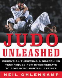 Judo Unleashed : Essential Throwing & Grappling Techniques for Intermediate to Advanced Martial Artists