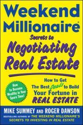 Weekend Millionaire Secrets to Negotiating Real Estate : How to Get the Best Deals to Build Your Fortune in Real Estate