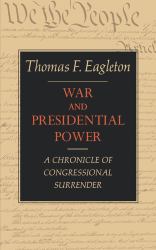 War and Presidential Power : A Chronicle of Congressional Surrender