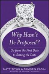 Why Hasn't He Proposed?: Go from the First Date to Setting the Date