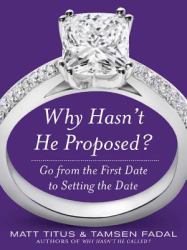 Why Hasn't He Proposed?: Go from the First Date to Setting the Date