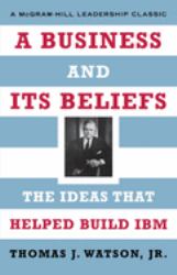 A Business and Its Beliefs : The Ideas That Helped Build IBM