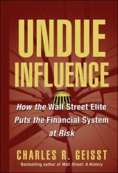 Undue Influence : How the Wall Street Elite Puts the Financial System at Risk