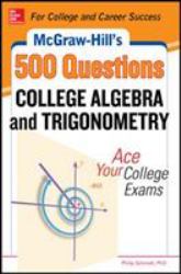 McGraw-Hill's 500 College Algebra and Trigonometry Questions: Ace Your College Exams : 3 Reading Tests + 3 Writing Tests + 3 Mathematics Tests