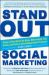 Stand Out Social Marketing: How to Rise above the Noise, Differentiate Your Brand, and Build an Outstanding Online Presence