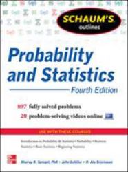 Schaum's Outline of Probability and Statistics, 4th Edition : 897 Solved Problems + 20 Videos