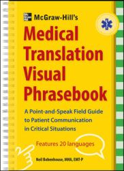 McGraw-Hill's Medical Translation Visual Phrasebook : A Point-and-Speak Field Guide to Patient Commuication in Critical Situations