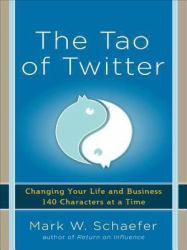 Tao of Twitter: Changing Your Life and Business 140 Characters at a Time