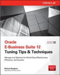 Oracle e-Business Suite 12 Tuning Tips & Techniques : Manage & Optimize for World-Class Effectiveness, Efficiency, and Success