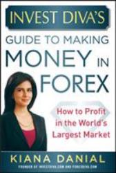 Invest Diva's Guide to Making Money in Forex: How to Profit in the World's Largest Market